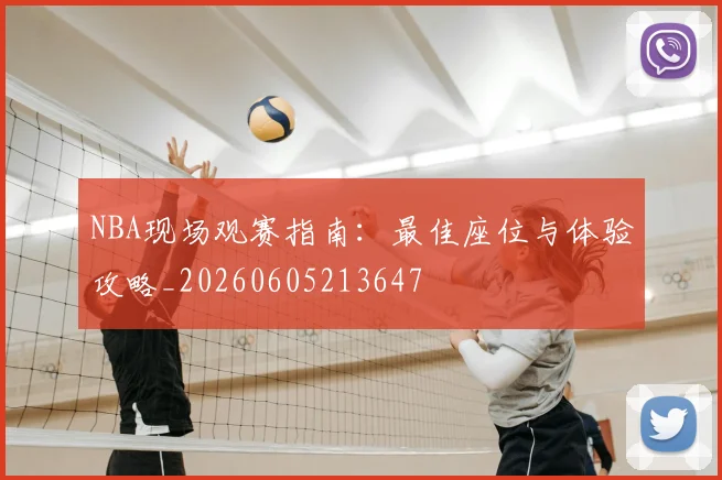 NBA现场观赛指南：最佳座位与体验攻略_20260605213647