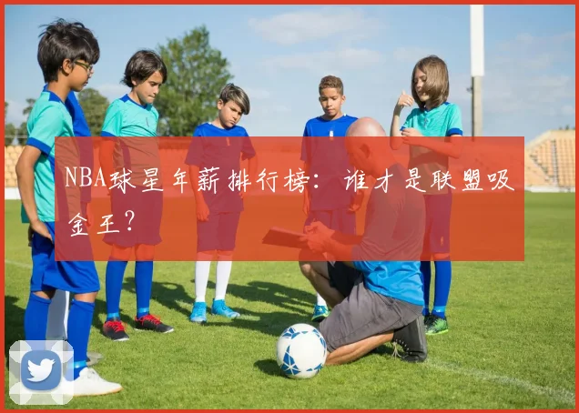 NBA球星年薪排行榜：谁才是联盟吸金王？